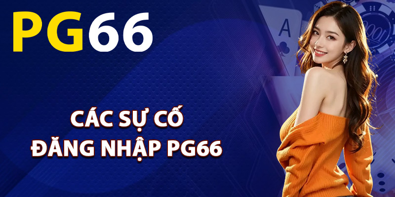 Các sự cố đăng nhập PG66 thường gặp