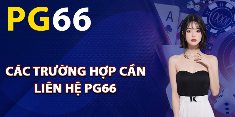 Các trường hợp cần liên hệ PG66