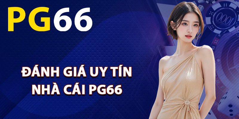 Đánh giá uy tín nhà cái PG66