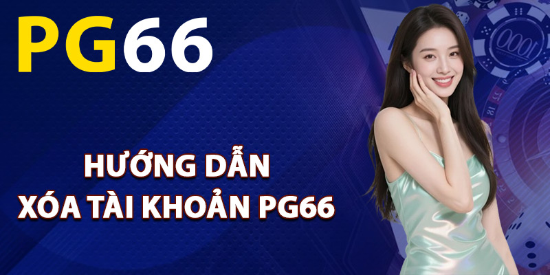 Hướng dẫn xóa tài khoản PG66 chi tiết