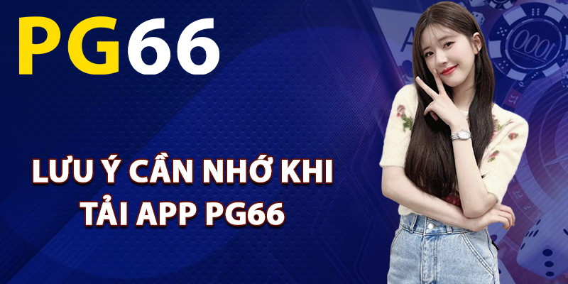 Lưu ý cần nhớ khi tải app PG66