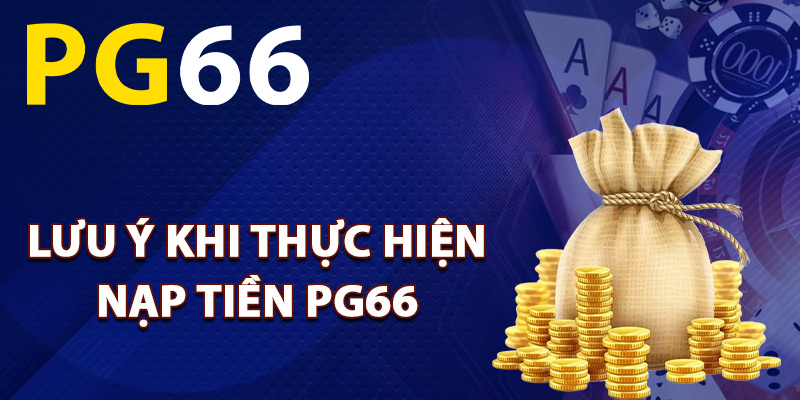 Lưu ý khi thực hiện nạp tiền PG66