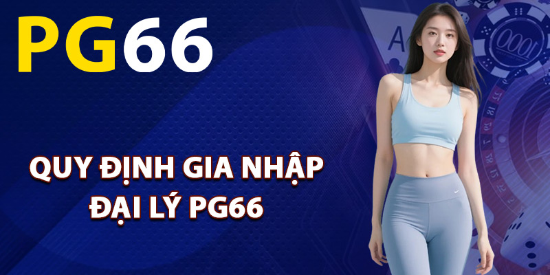 Quy định gia nhập đại lý PG66