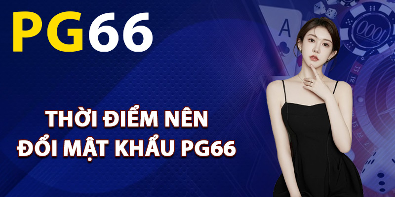 Thời điểm nên đổi mật khẩu PG66