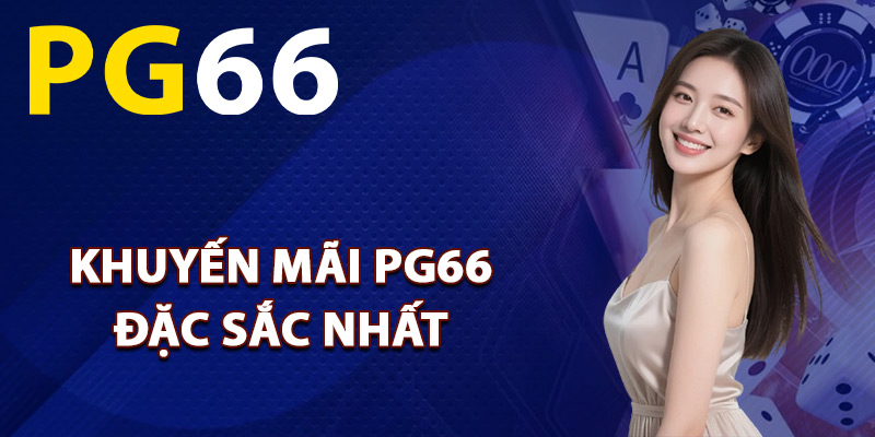 Tổng hợp khuyến mãi PG66 đặc sắc nhất