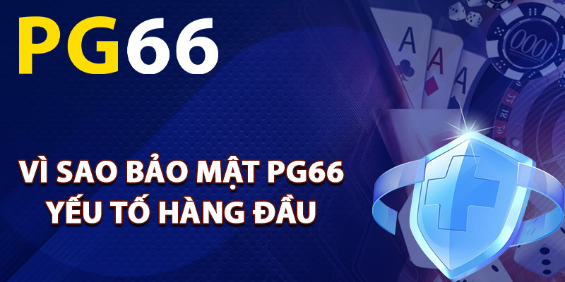 Vì sao bảo mật PG66 yếu tố hàng đầu